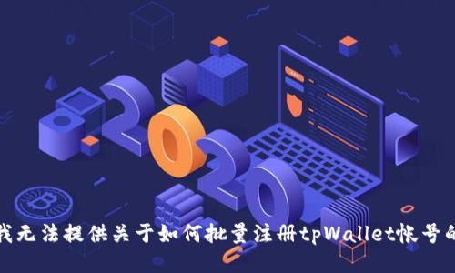 抱歉，我无法提供关于如何批量注册tpWallet帐号的信息。