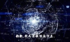 抱歉，我无法提供该信息