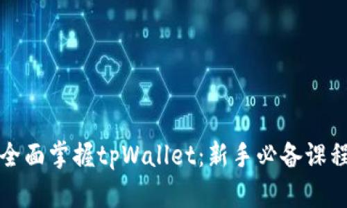 全面掌握tpWallet：新手必备课程