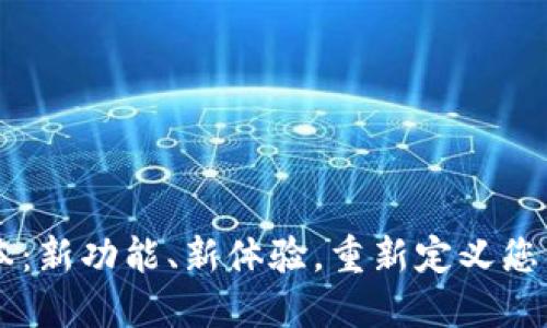 TP钱包1.28版本：新功能、新体验，重新定义您的数字资产管理