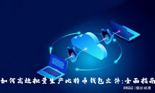 如何高效批量生产比特币钱包文件：全面指南