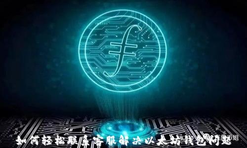 
如何轻松联系客服解决以太坊钱包问题