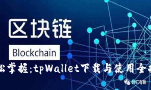 轻松掌握：tpWallet下载与使用全指南