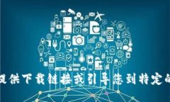 很抱歉，我无法提供下载链接或引导您到特定的