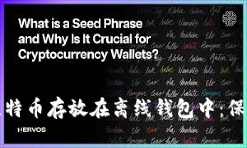 如何安全地将比特币存放在离线钱包中：保护你的数字资产