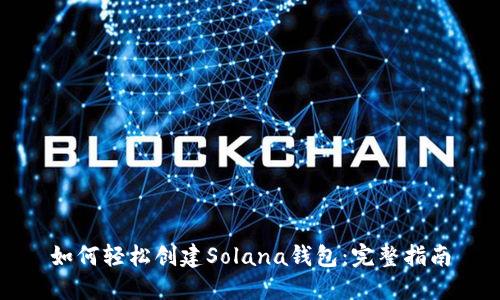 如何轻松创建Solana钱包：完整指南