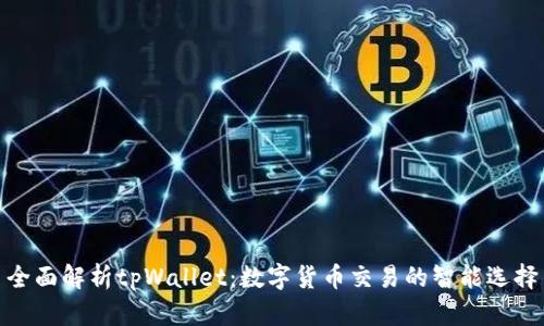 全面解析tpWallet：数字货币交易的智能选择